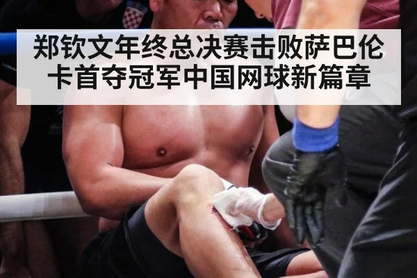郑钦文年终总决赛击败萨巴伦卡首夺冠军中国网球新篇章